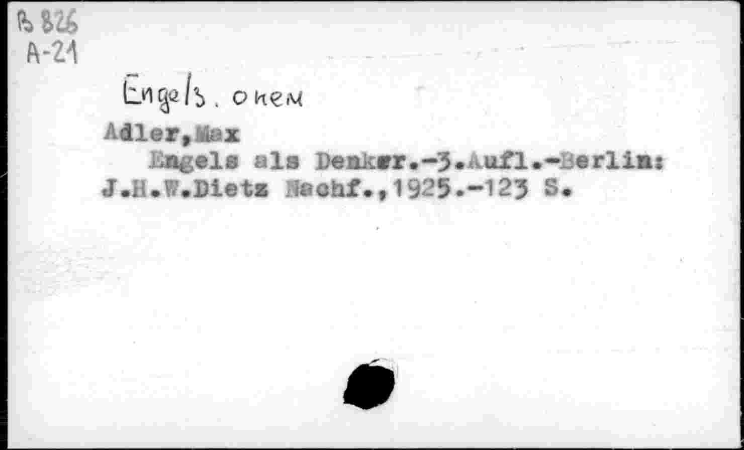 ﻿о кем
Aller,Max
Kngels ale Denker.-3*лиХ1.-Berlin: J.H.W.Dietz Nachf.,1925.-123 S.